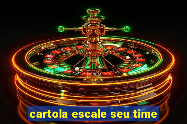 cartola escale seu time